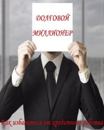 Обложка к Денис Панов. Долговой миллионер. Как избавиться от кредитного рабства (2017) RTF,FB2,EPUB,MOBI,DOCX