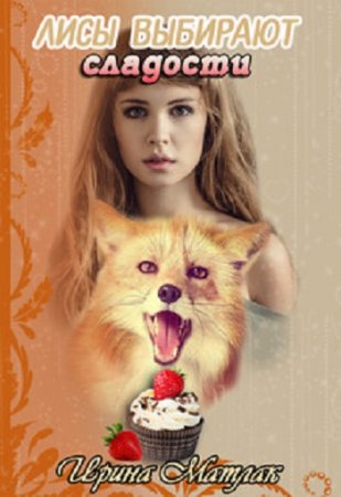 Обложка к Ирина Матлак. Лисы выбирают сладости (2017) RTF,FB2,EPUB,MOBI,DOCX