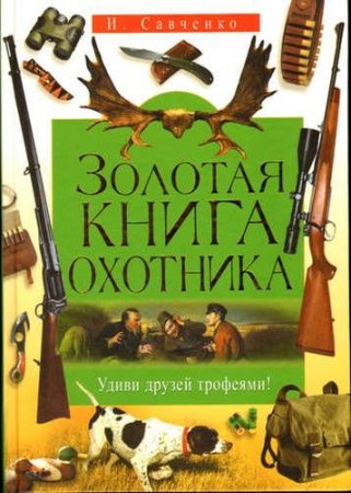 Обложка к Золотая книга охотника. Удиви друзей трофеями!