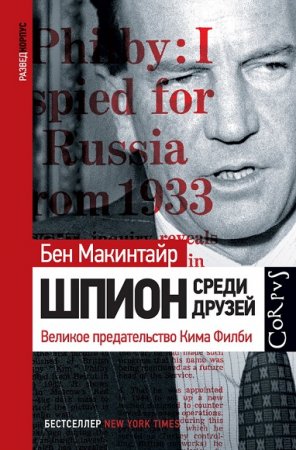 Обложка к Бен Макинтайр. Шпион среди друзей. Великое предательство Кима Филби