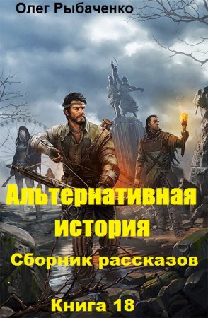 Обложка к Олег Рыбаченко. Альтернативная история. Сборник рассказов. Книга 18 (2019)