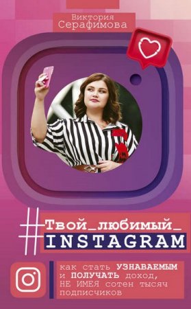 Обложка к Твой любимый инстаграм. Как стать узнаваемым и получать доход, не имея сотен тысяч подписчиков