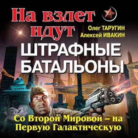 Обложка к Аудиокнига - Штрафбат в космосе. С Великой Отечественной — на Звёздные войны (2022) Таругин Олег, Ивакин Алексей