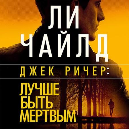 Обложка к Аудиокнига - Джек Ричер. Лучше быть мёртвым (2022) Чайлд Ли